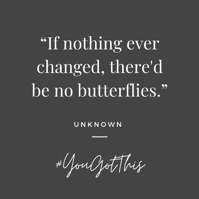 Quote from unknown author If nothing ever changed there would be no butterflies