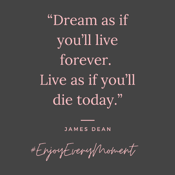 James Dean quote Dream as if you'll live forever, live as if you'll die today.
