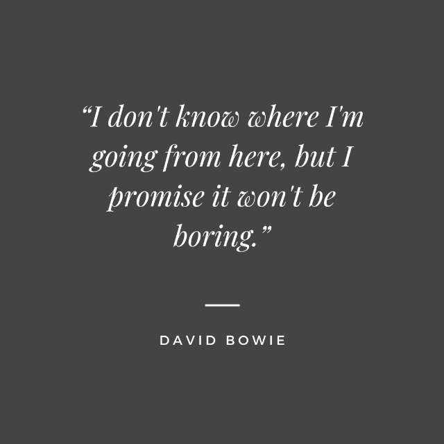 David Bowie quote about not knowing where he is going from here but knowing it will not be boring