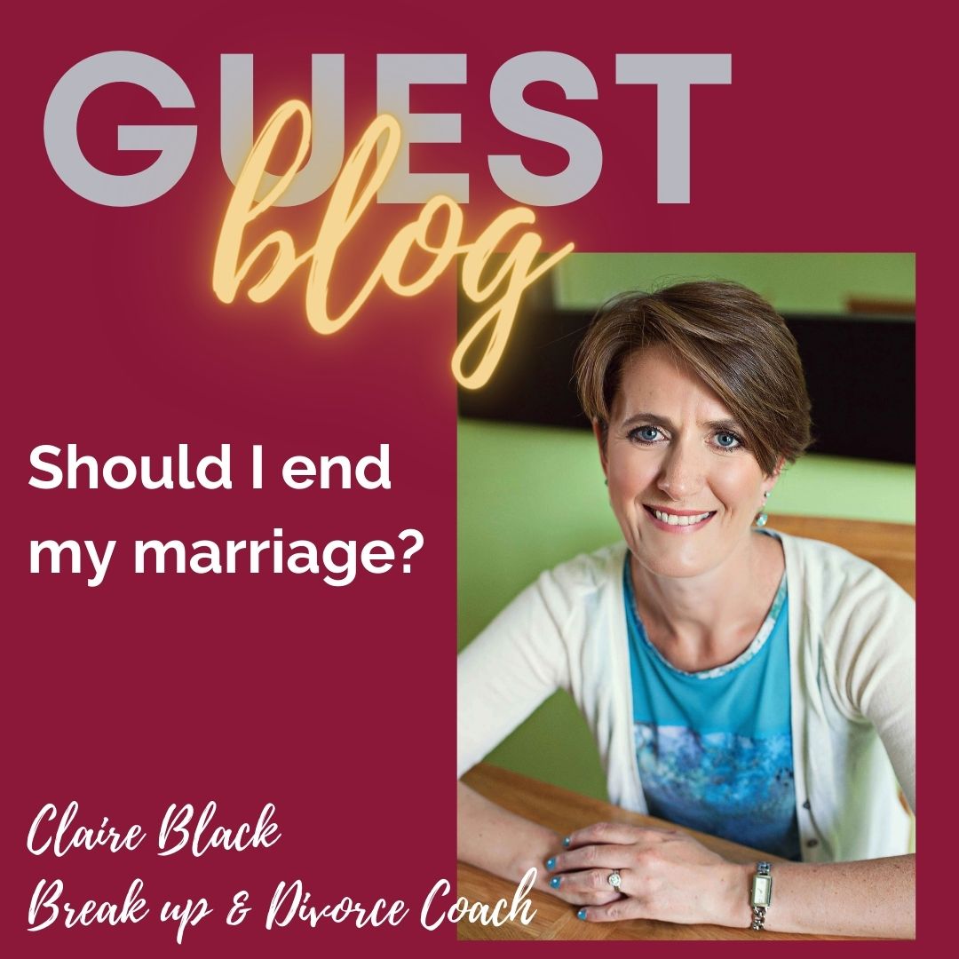 Guest Blog : Should I end my marriage - Claire Black