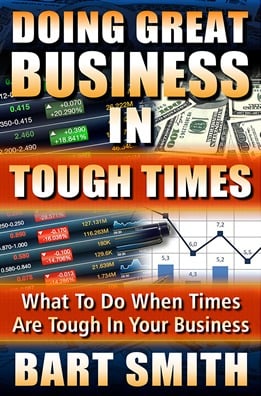 Doing Great Business In Tough Times by Bart Smith