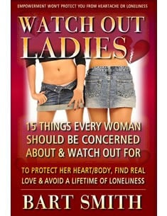 Watch Out Ladies: 15 Things Every Woman Should Be Concerned With & Watch Out For To Protect Her Heart, Her Body, Find Love & Avoid A Lifetime Of Loneliness  by Bart Smith