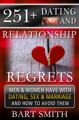 251+ Dating & Relationship Regrets Both Men & Women Have With Dating, Sex & Marriage & How To Avoid Them by Bart Smith