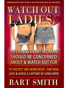 Watch Out Ladies - 15 Things Every Woman Should Be Concerned With & Watch Out For To Protect Her Heart, Her Body, Find Love & Avoid A Lifetime Of Loneliness by Bart Smith