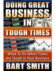  Doing Great Business In Tough Times by Bart Smith