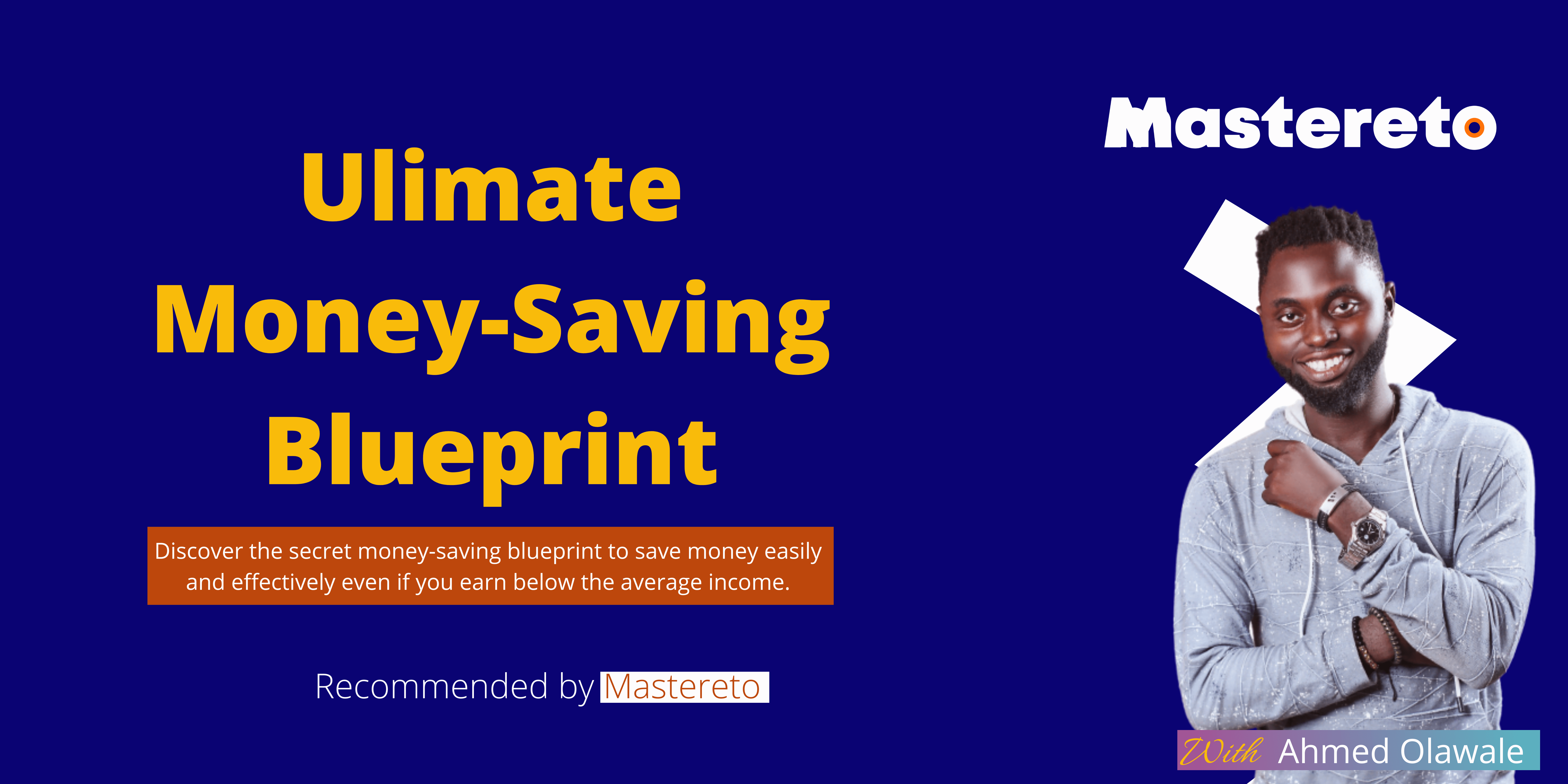 Ahmed Olawale - Ultimate Money Saving Blueprint - Mastereto